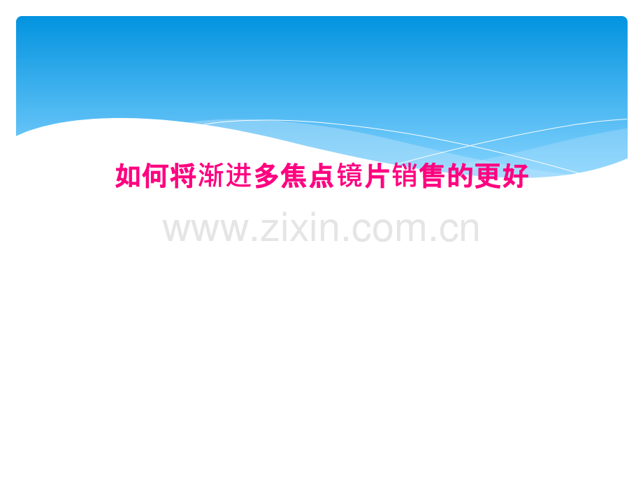 如何将渐进多焦点镜片销售的更好.pptx_第1页