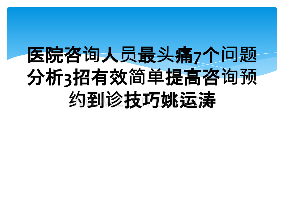 医院咨询人员最头痛7个问题分析3招有效简单提高咨询预约到诊技巧姚运涛.ppt_第1页