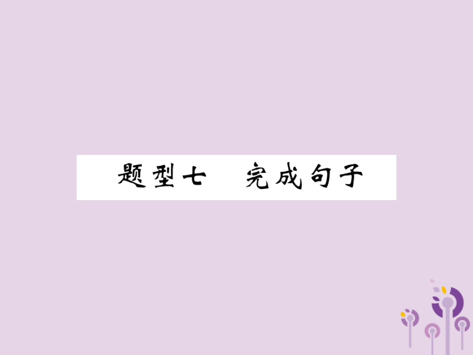中考英语总复习 第3部分 中考题型攻略篇 题型7 完成句子(精讲)课件.ppt_第1页