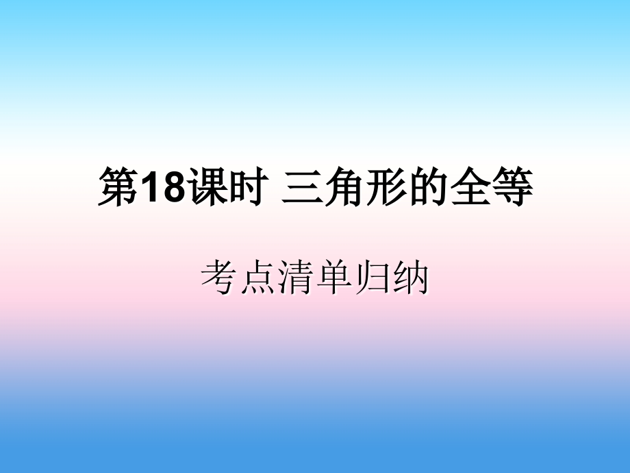 中考数学复习 第18课时 三角形的全等 1 考点清单归纳(基础知识梳理)课件.ppt_第1页
