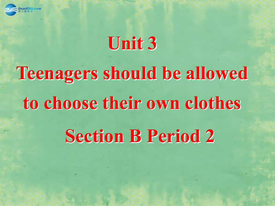 九年级英语全册 Unit 3 Teenagers should be allowed to choose their own clothes Section B2课件 人教新目标版 课件.ppt_第1页