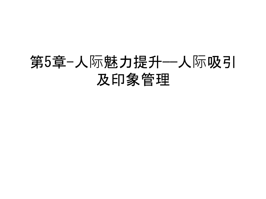 第5章-人际魅力提升——人际吸引及印象管理只是分享.ppt_第1页