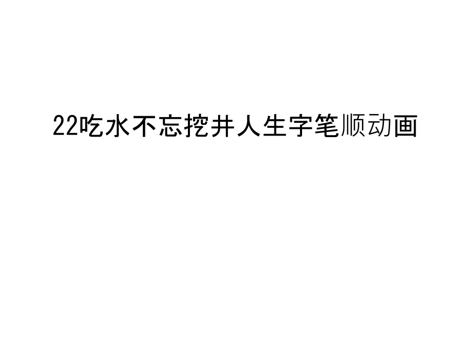 22吃水不忘挖井人生字笔顺动画学习资料.ppt_第1页