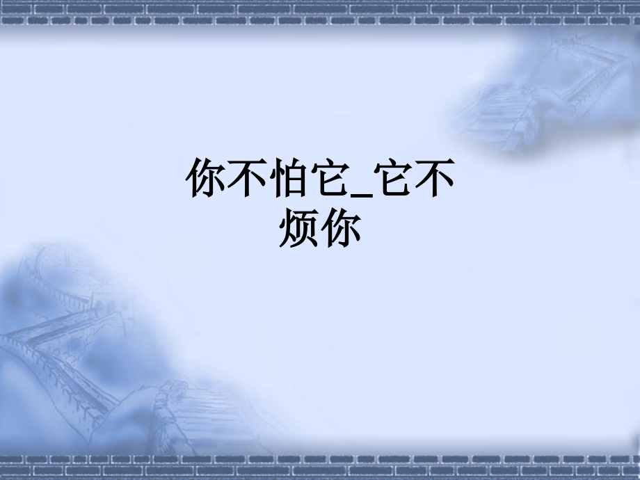 你不怕它-它不烦你.ppt_第1页