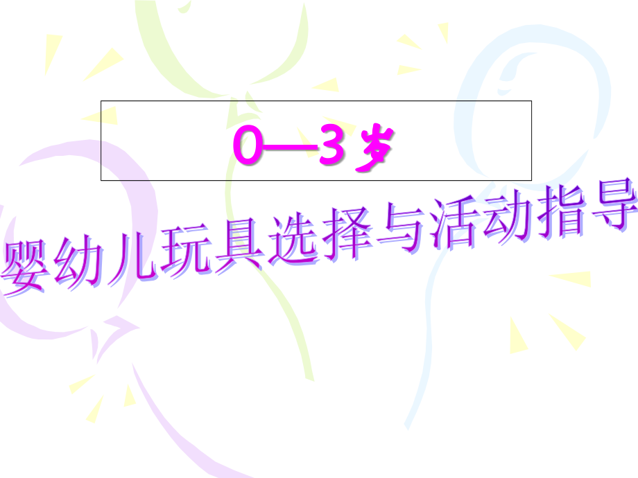 0-3岁婴幼儿玩具选择与游戏指导.ppt_第1页