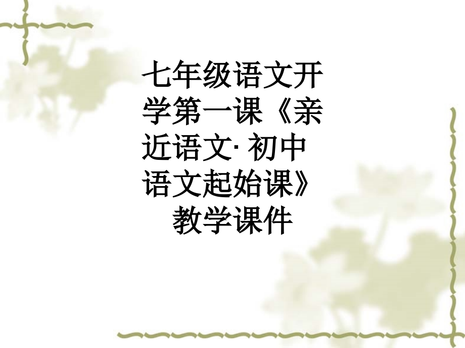 七年级语文开学第一课《亲近语文·初中语文起始课》教学课件.ppt_第1页