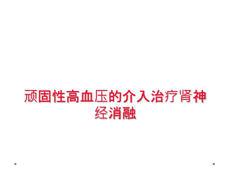顽固性高血压的介入治疗肾神经消融.ppt_第1页