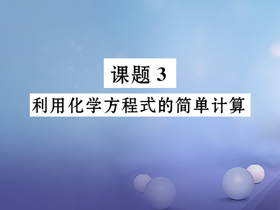 贵阳九年级化学上册第5单元化学方程式课题3利用化学方程式的简单计算作业课件新人教版.ppt_第1页