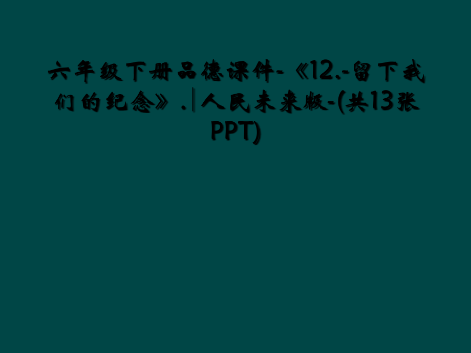 六年级下册品德课件-《12.-留下我们的纪念》.∣人民未来版.ppt_第1页