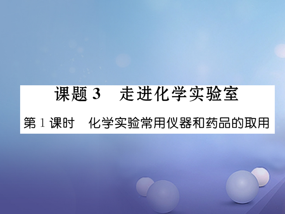 九年级化学上册第1单元课题3走进化学实验室第1课时化学实验常用仪器和药品的取用.ppt_第1页