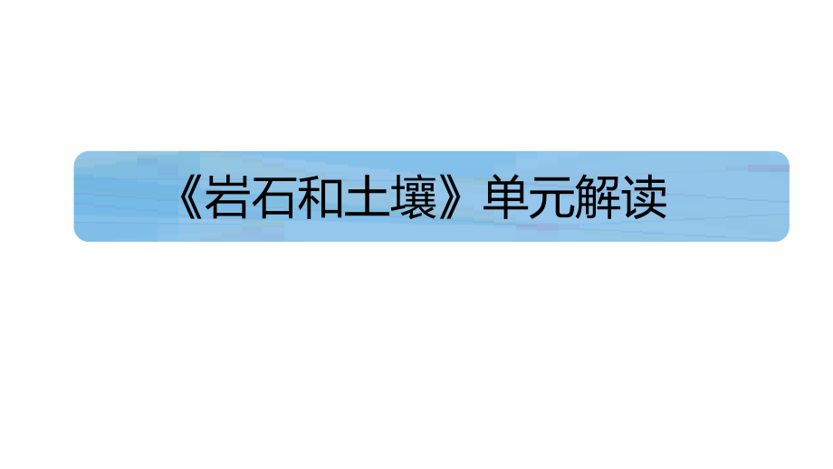 2021年教科版科学-四年级下册《岩石和土壤》单元解读-课件(55张).ppt_第1页