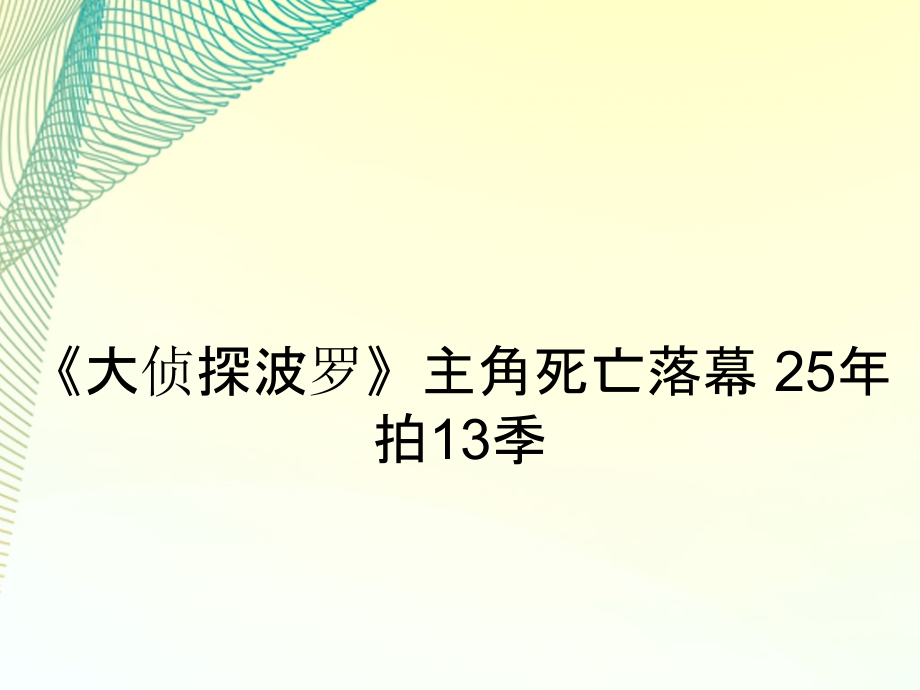 《大侦探波罗》主角死亡落幕 25年拍13季.ppt_第1页