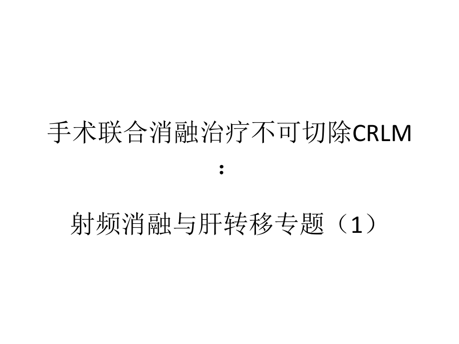 手术联合消融治疗不可切除crlm射频消融与肝转移专题1.pptx_第1页