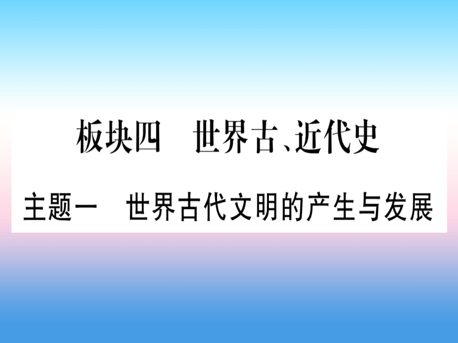 (云南专用)中考历史总复习 第一篇 考点系统复习 板块4 世界古、近代史 主题一 世界古代文明的产生与发展(精讲)课件.ppt_第1页