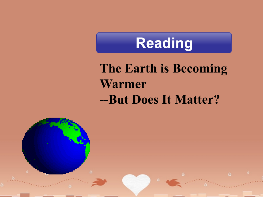 高中英语 Unit 4 Global Warming Reading The Earth Is Becoming Warmer But Does It Matter教学课件 新人教版选修6 课件.ppt_第2页