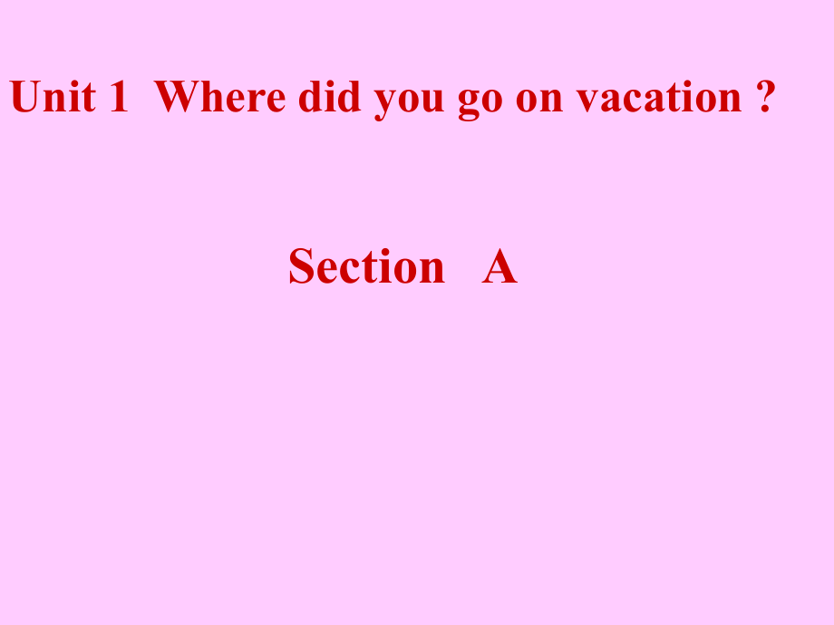 零 Unit 1 Where did you go on vacation Section A(2).ppt_第1页