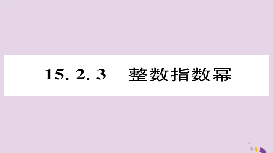 秋八年级数学上册 第十五章 分式 15.2 分式的运算 15.2.3 整数指数幂课件 (新版)新人教版 课件.ppt_第1页