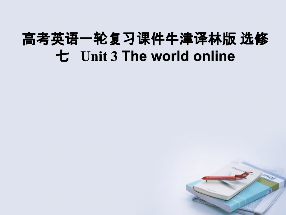 高考英语一轮复习 Unit 3 The world online课件 牛津版选修7 课件.ppt_第1页