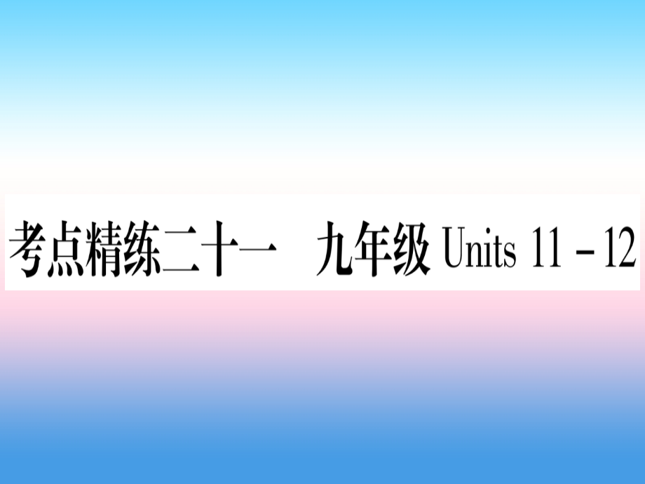 (湖北专用版)版中考英语复习 第一篇 教材系统复习 考点精练二十一 九全 Units 11 12实用课件.ppt_第1页