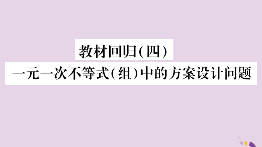 秋八年级数学上册 第4章 一元一次不等式(组)4.5 一元一次不等式组 教才回归(4)一元一次不等式(组)中的方案设计问题习题课件 (新版)湘教版 课件.ppt_第1页
