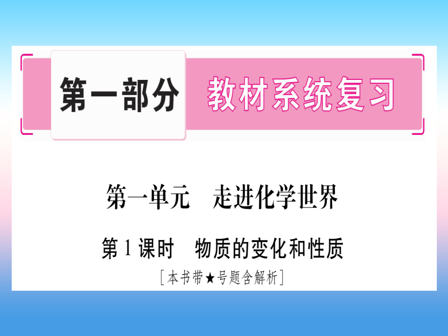 (云南专用)中考化学总复习 第1部分 教材系统复习 九上 第1单元 走进化学世界 第1课时 物质的变化和性质(精讲)课件.ppt_第1页