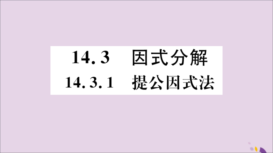 (通用)秋八年级数学上册 14.3 因式分解 14.3.1 提公因式法习题讲评课件 (新版)新人教版 课件.ppt_第1页