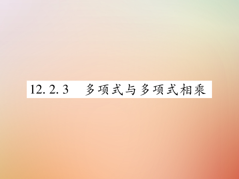 八年级数学上册 第12章 整式的乘除 12.2 整式的乘法 12.2.3 多项式与多项式相乘课时检测课件 (新版)华东师大版 课件.ppt_第1页