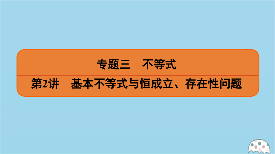 (名师讲坛)版高考数学二轮复习 专题三 不等式 第2讲 基本不等式与恒成立、存在性问题课件.ppt_第1页