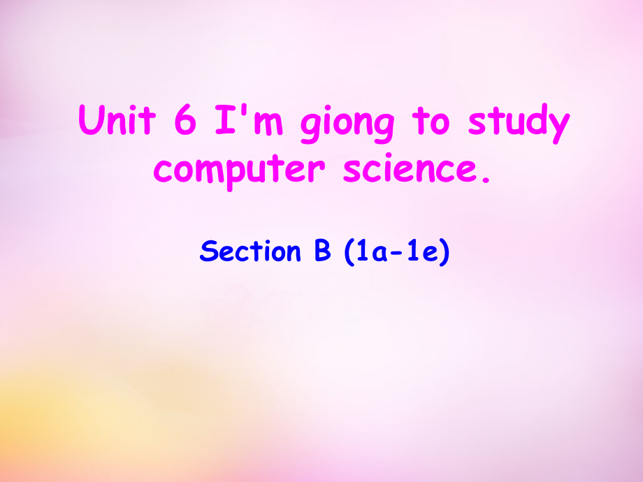 八年级英语上册 Unit 6 I'm giong to study computer science section B(1a 1e)课件 (新版)人教新目标版 课件.ppt_第1页