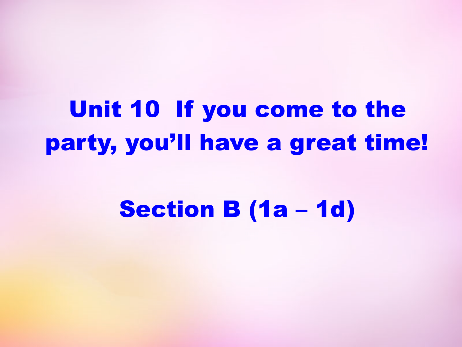 八年级英语上册 Unit 10 If you go to the partyyou'll have a great time section B(1a 1d)课件 (新版)人教新目标版 课件.ppt_第1页