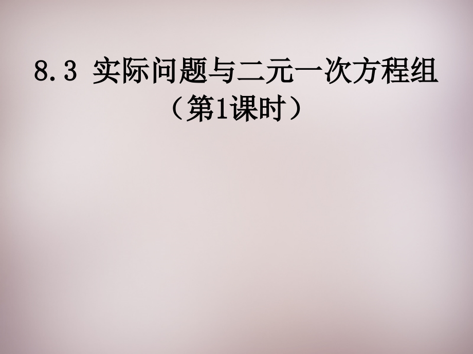 中学七年级数学下册 8.3 实际问题与二元一次方程组课件1 (新版)新人教版 课件.ppt_第1页
