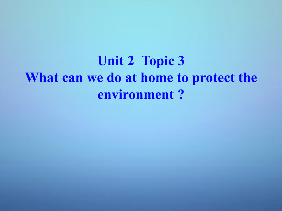 九年级英语上册 Unit 2 Topic 3 What can we do at home to protect the environment课件 (新版)仁爱版 课件.ppt_第1页