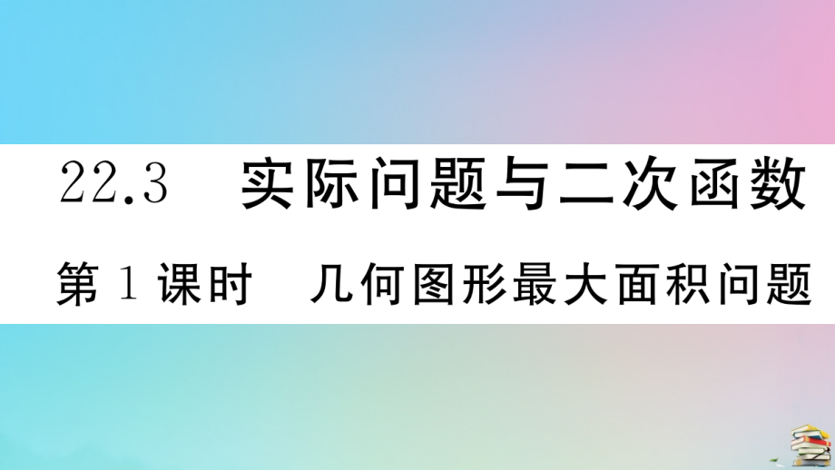 九年级数学上册 第22章(二次函数)223 实际问题与二次函数 第1课时 几何图形最大面积问题作业课件 (新版)新人教版 课件.ppt_第1页