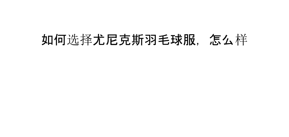 如何选择尤尼克斯羽毛球服,怎么样.pptx_第1页
