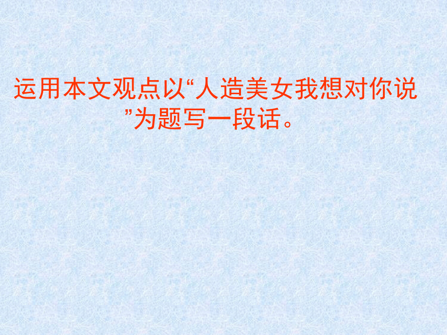 运用本文的观点-以“人造美女-我想对你说”为题说一段话.ppt_第1页