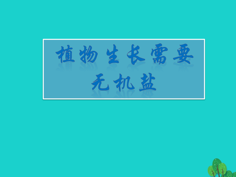 七年级生物上册 第四章 第一节 绿色植物的生活需要水和无机盐需要 植物生长需要无机盐课件 (新版)北京版 课件.ppt_第1页