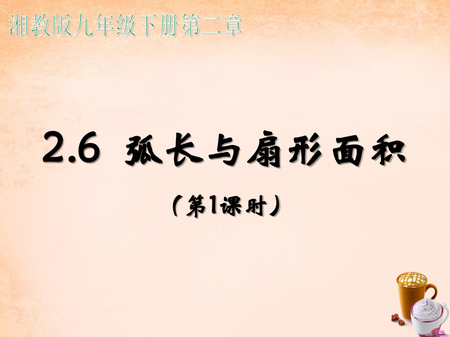 九年级数学下册 26 弧长与扇形面积(第1课时课件 湘教版 课件.ppt_第1页
