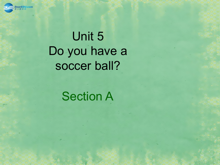 新疆生产建设兵团第五师八十六团一中七年级英语上册 Unit 5 Do you have a soccer ball？Section A课件 (新版)人教新目标版 课件.ppt_第1页
