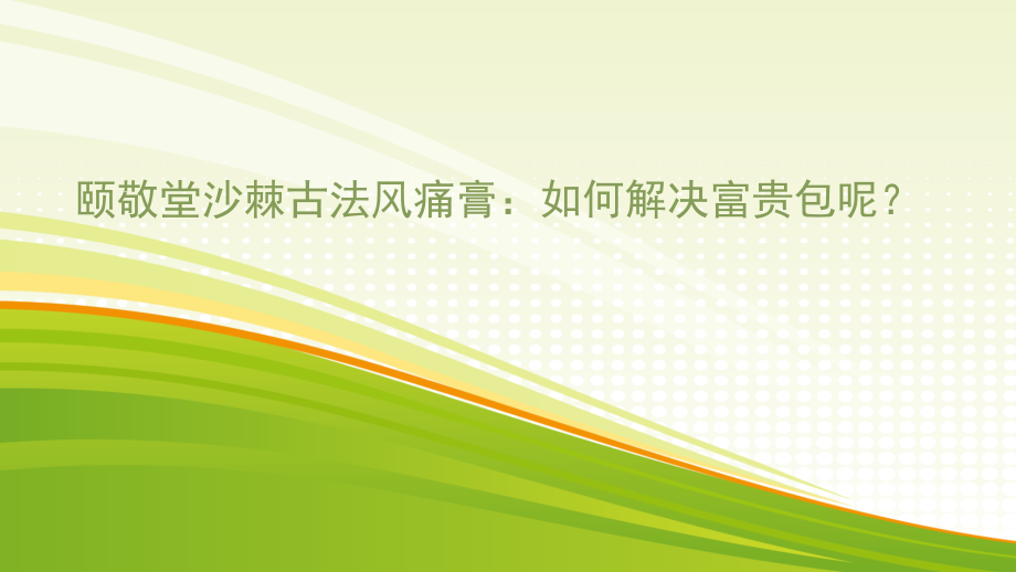 颐敬堂沙棘古法风痛膏：有富贵包,怎么办？.pptx_第1页