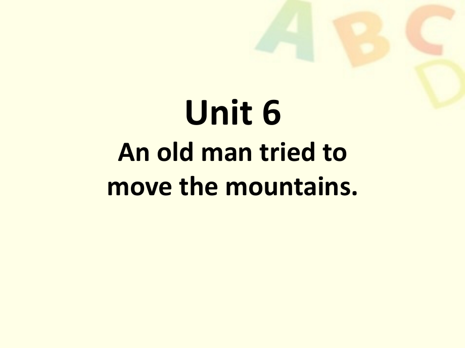 Unit-6-An-old-man-tried-to-move-the-mountains.ppt_第1页