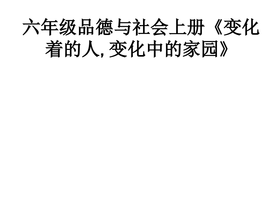 六年级品德与社会上册《变化着的人-变化中的家园》.ppt_第1页