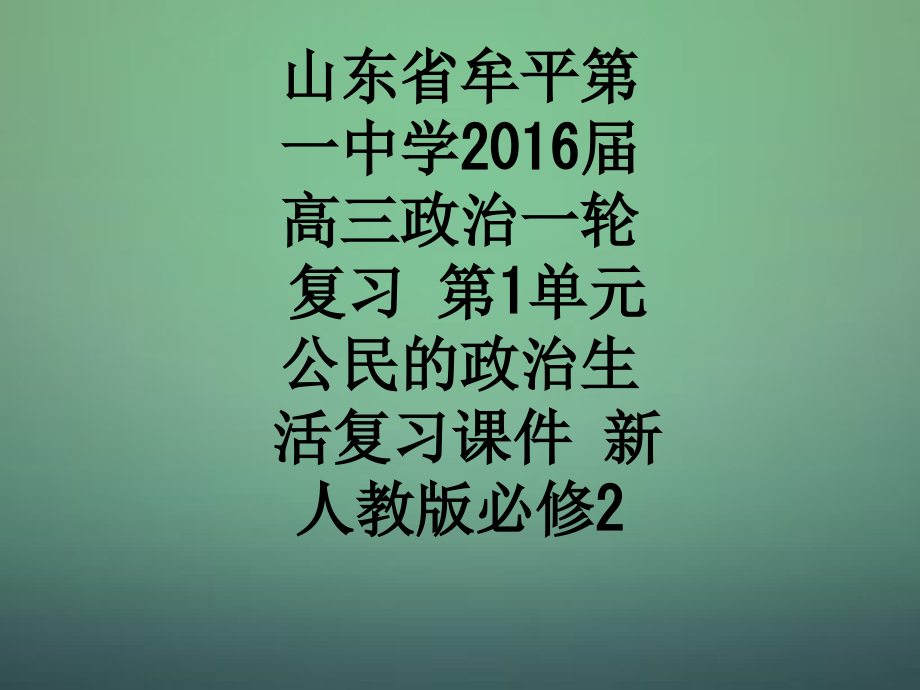 山东省牟平第一中学2016届高三政治一轮复习-第1单元-公民的政治生活复习课件-新人教版必修2.ppt_第1页