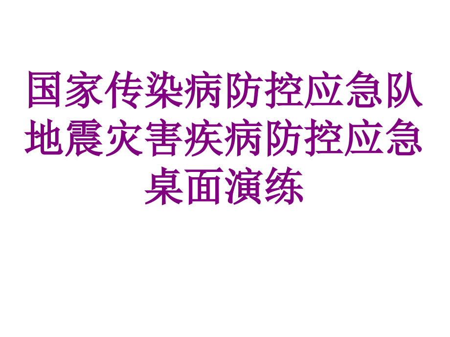 国家传染病防控应急队地震灾害疾病防控应急桌面演练.ppt_第1页