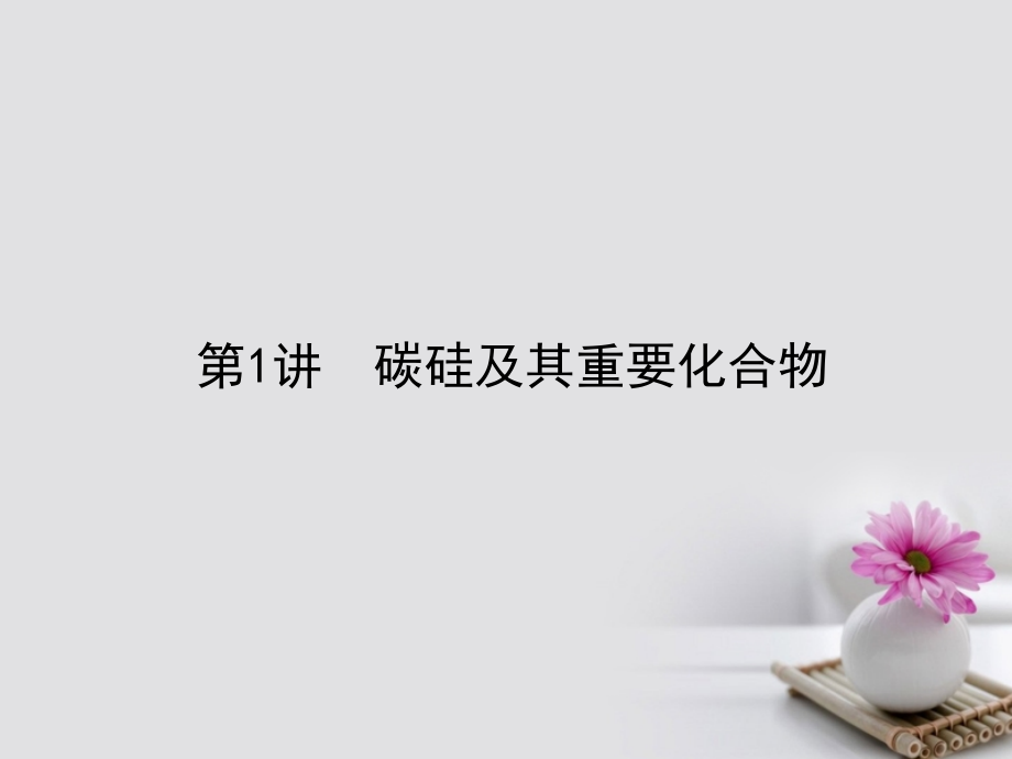 全程复习构想2018高考化学一轮复习第四章非金属及其化合物1碳硅及其重要化合物课件.ppt_第1页