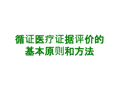循证医疗证据评价的基本原则和方法.ppt