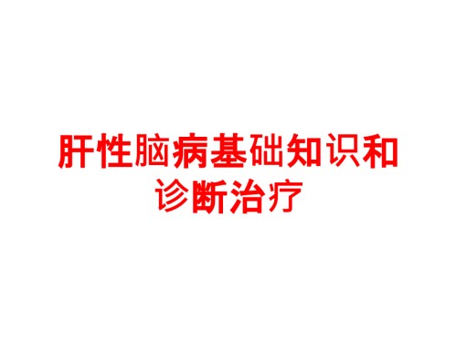 肝性脑病基础知识和诊断治疗.ppt