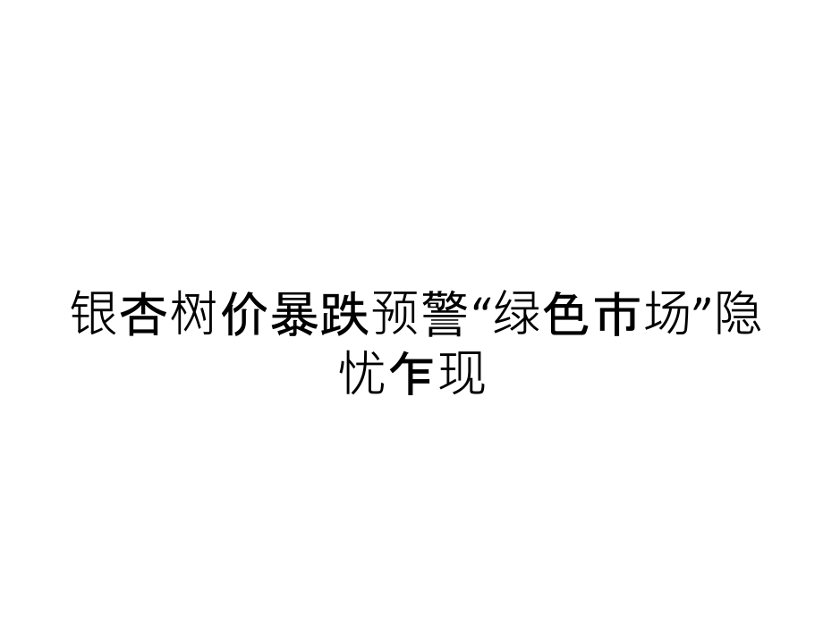 银杏树价暴跌预警“绿色市场”隐忧乍现教材课程.ppt_第1页