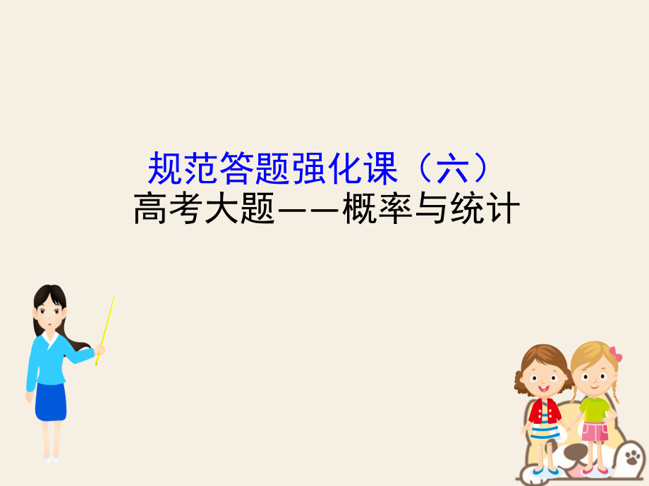 2019届全国通用版高考数学一轮复习规范答题强化课六高考大题——概率与统计讲义文.ppt_第1页