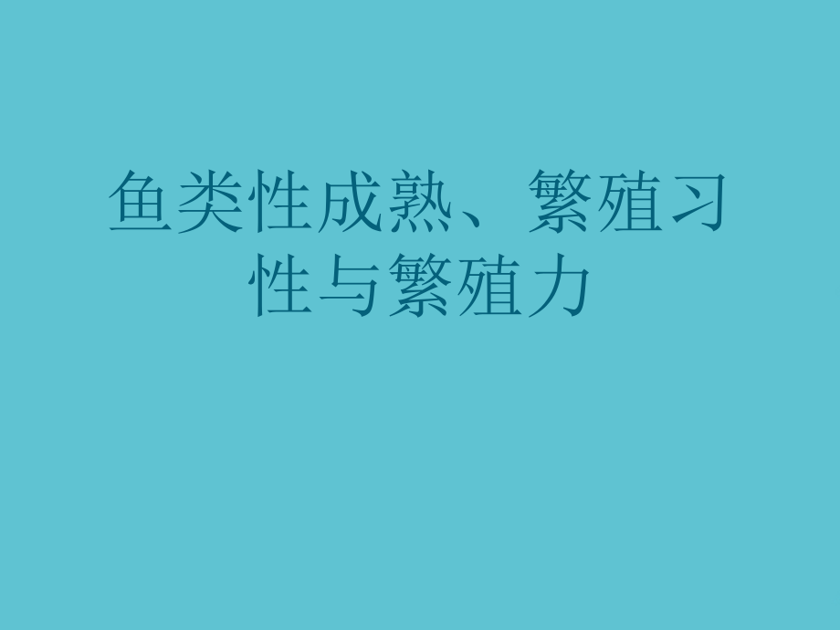 鱼类性成熟、繁殖习性与繁殖力.ppt_第1页