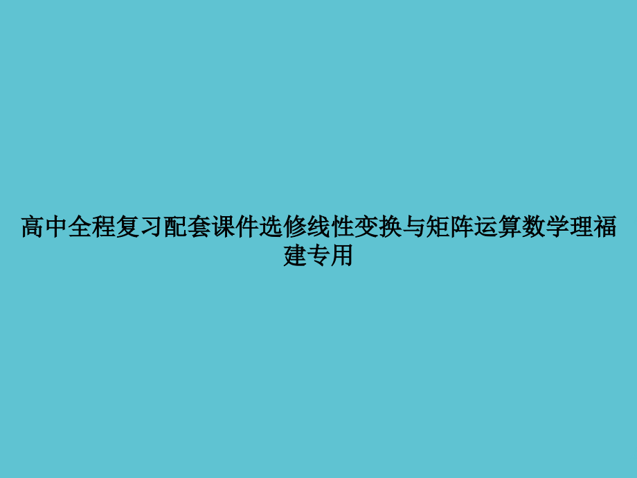 高中全程复习配套选修线性变换与矩阵运算数学理福建专用.ppt_第1页
